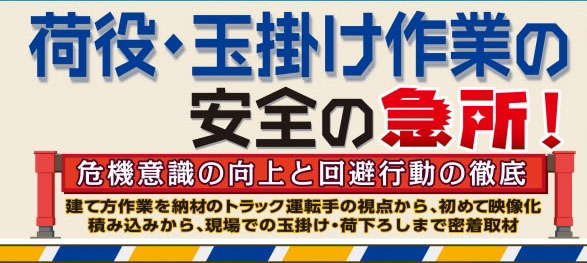 荷役・玉掛け作業の安全の急所! 荷役・玉掛け作業の安全の急所!
危機意識の向上と回避行動の徹底